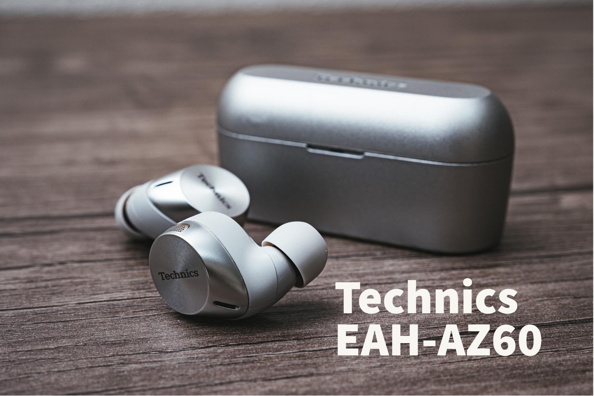 Technics EAH-AZ60レビュー。高音質LDACと強力ノイズキャンセリングを兼ね備える最新完全ワイヤレスイヤホン